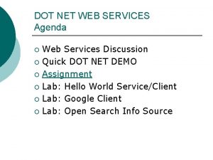 DOT NET WEB SERVICES Agenda Web Services Discussion