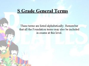 S Grade General Terms These terms are listed