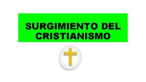 SURGIMIENTO DEL CRISTIANISMO La influencia del cristianismo La