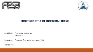 PROPOSED TITLE OF DOCTORAL THESIS Candidate First name