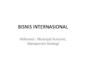 BISNIS INTERNASIONAL Referensi Mudrajat Kuncoro Manajemen Strategi BISNIS