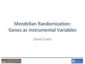 Mendelian Randomization Genes as Instrumental Variables David Evans Mendelian Randomization Genes as Instrumental Variables David Evans