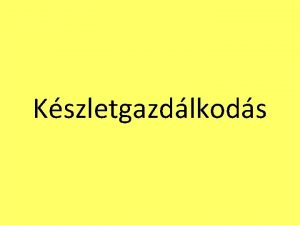 Kszletgazdlkods Kszlet A vllalatnl felhalmozott termk amely lehet