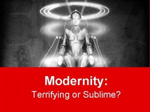 Modernity Terrifying or Sublime Modernity The term is