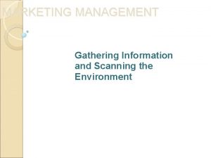 MARKETING MANAGEMENT Gathering Information and Scanning the Environment