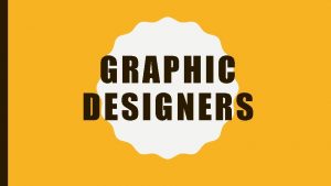 GRAPHIC DESIGNERS THEORIES AND ELEMENTS OF DESIGN Here