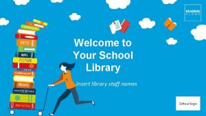 Welcome to Your School Library Insert library staff