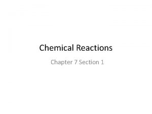 Chemical Reactions Chapter 7 Section 1 Chemical Reactions