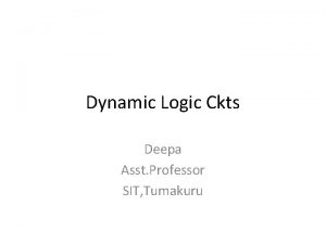 Dynamic Logic Ckts Deepa Asst Professor SIT Tumakuru