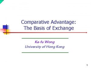 Comparative Advantage The Basis of Exchange Kafu Wong