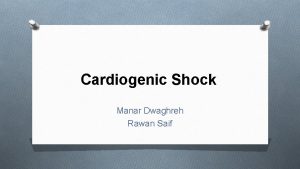Cardiogenic Shock Manar Dwaghreh Rawan Saif Shock circulatory