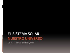 EL SISTEMA SOLAR NUESTRO UNIVERSO Un paseo por