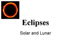 Eclipses Solar and Lunar Solar and Lunar Eclipses