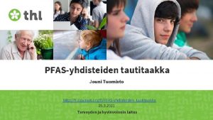 PFASyhdisteiden tautitaakka Jouni Tuomisto http fi opasnet orgfiPFASyhdisteidentautitaakka