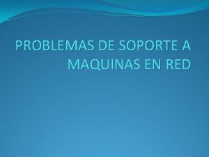 PROBLEMAS DE SOPORTE A MAQUINAS EN RED INTEGRANTES