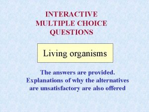 INTERACTIVE MULTIPLE CHOICE QUESTIONS Living organisms The answers