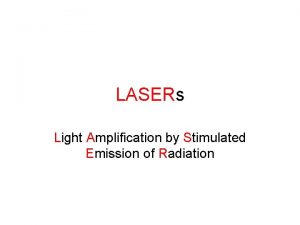 LASERs Light Amplification by Stimulated Emission of Radiation