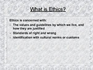 What is Ethics Ethics is concerned with n