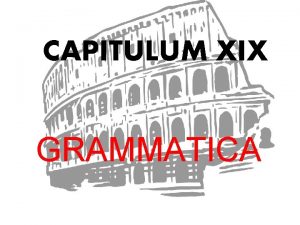 CAPITULUM XIX GRAMMATICA Sustantivos Irreg domus us abl