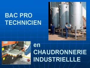 BAC PRO TECHNICIEN en CHAUDRONNERIE INDUSTRIELLLE LA CERTIFICATION