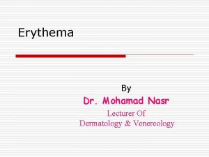 Erythema By Dr Mohamad Nasr Lecturer Of Dermatology