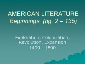 AMERICAN LITERATURE Beginnings pg 2 135 Exploration Colonization