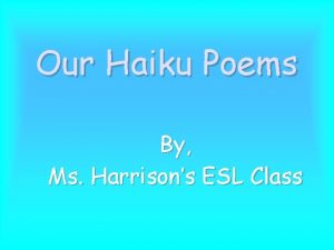 Our Haiku Poems By Ms Harrisons ESL Class