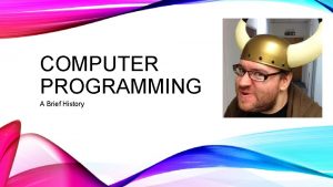 COMPUTER PROGRAMMING A Brief History INTRODUCTION Computer programming