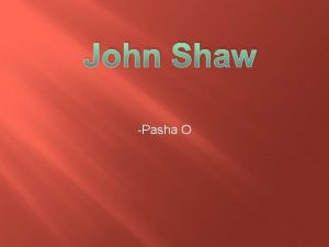 John Shaw Pasha O John Shaw John is