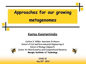 Approaches for our growing metagenomes Kostas Konstantinidis Carlton