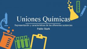 Uniones Qumicas Representacin y caractersticas de las diferentes