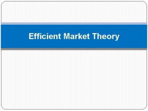 Efficient Market Theory Efficient Market Theory In an
