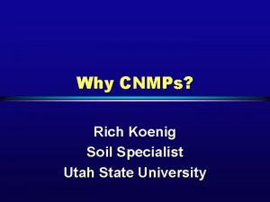 Why CNMPs Rich Koenig Soil Specialist Utah State