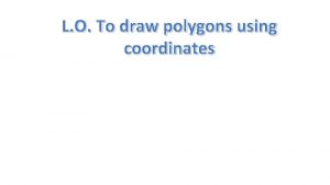 L O To draw polygons using coordinates Rhombus