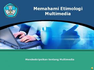 Memahami Etimologi Multimedia Mendeskripsikan tentang Multimedia PENGERTIAN UMUM
