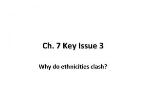 Ch 7 Key Issue 3 Why do ethnicities