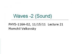 Waves 2 Sound PHYS116 A02 111511 Lecture 21