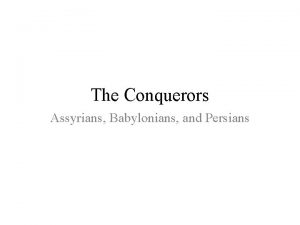 The Conquerors Assyrians Babylonians and Persians The Assyrian