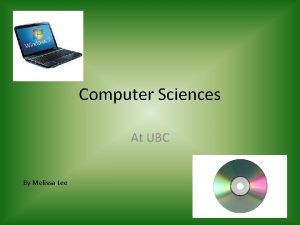 Computer Sciences At UBC By Melissa Lee Why