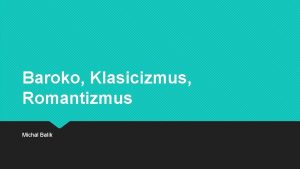 Baroko Klasicizmus Romantizmus Michal Balk Umeleck smer 18