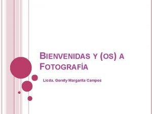 BIENVENIDAS Y OS A FOTOGRAFA Licda Gorety Margarita