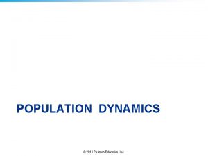 POPULATION DYNAMICS 2011 Pearson Education Inc Population characteristics