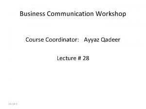 Business Communication Workshop Course Coordinator Ayyaz Qadeer Lecture