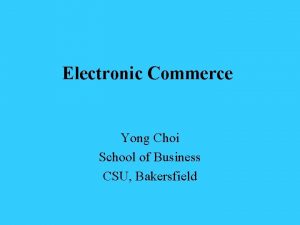 Electronic Commerce Yong Choi School of Business CSU