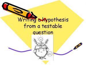 Writing a hypothesis from a testable question Form