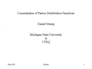 Uncertainties of Parton Distribution Functions Daniel Stump Michigan