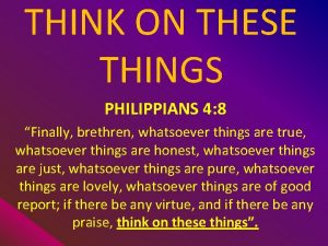 THINK ON THESE THINGS PHILIPPIANS 4 8 Finally