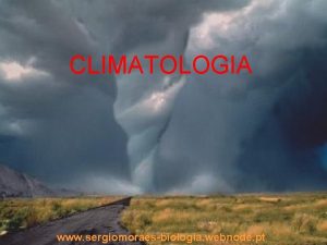 CLIMATOLOGIA www sergiomoraesbiologia webnode pt ELEMENTOS DO CLIMA