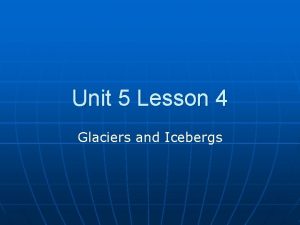 Unit 5 Lesson 4 Glaciers and Icebergs BELLRINGER