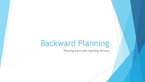 Backward Planning backward teaching forward Backward Planning backwards